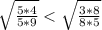 \sqrt{ \frac{5*4}{5*9} } < \sqrt{ \frac{3*8}{8*5} } &#10;