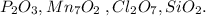 P_{2}O_{3},Mn_{7}O_{2} \: ,Cl_{2}O_{7},SiO_{2}.