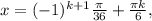 x=(-1)^{k+1} \frac{ \pi }{36} + \frac{\pi k}{6} ,