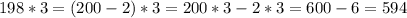 198*3= (200-2)*3=200*3 - 2*3 = 600 - 6 = 594