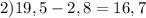 2) 19,5 - 2,8 = 16,7