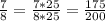 \frac{7}{8}= \frac{7*25}{8*25}= \frac{175}{200}