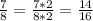 \frac{7}{8}= \frac{7*2}{8*2}= \frac{14}{16}