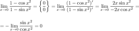 \displaystyle \lim_{x \to 0} \frac{1-\cos x^2}{1-\sin x^2} =\bigg\{ \frac{0}{0} \bigg\}= \lim_{x \to 0} \frac{(1-\cos x^2)'}{(1-\sin x^2)'} = \lim_{x \to 0} \frac{2x\sin x^2}{-2x\cos x^2} =\\ \\ \\ = -\lim_{x \to 0} \frac{\sin x^2}{\cos x^2} =0