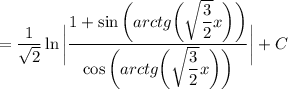 \displaystyle= \frac{1}{ \sqrt{2} } \ln\bigg| \frac{1+\sin\bigg(arctg\bigg( \sqrt{ \dfrac{3}{2} }x\bigg)\bigg) }{\cos\bigg(arctg\bigg( \sqrt{ \dfrac{3}{2} }x\bigg)\bigg)} \bigg|+C