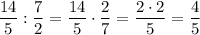 \dfrac{14}{5} : \dfrac{7}{2}=\dfrac{14}{5} \cdot \dfrac{2}{7}=\dfrac{2 \cdot 2}{5}=\dfrac{4}{5}