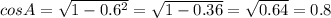 cosA= \sqrt{1- 0.6^{2} } =\sqrt{1- 0.36 }=\sqrt{0.64 }=0.8