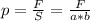 p= \frac{F}{S} = \frac{F}{a*b}