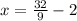 x= \frac{32}{9} -2