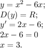 y=x^{2} -6x;\\D(y) =R;\\y'=2x-6;\\2x-6 =0\\x=3 .