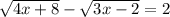 \sqrt{4x+8} - \sqrt{3x-2} =2