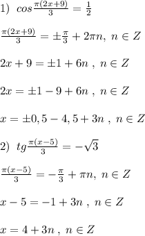 1)\; \; cos\frac{\pi (2x+9)}{3} = \frac{1}{2} \\\\ \frac{\pi (2x+9)}{3} =\pm \frac{\pi}{3}+2\pi n,\; n\in Z\\\\2x+9=\pm 1+6n\; ,\; n\in Z\\\\2x=\pm 1-9+6n\; ,\; n\in Z\\\\x=\pm 0,5-4,5+3n\; ,\; n\in Z\\\\2)\; \; tg\frac{\pi (x-5)}{3}=-\sqrt3\\\\\frac{\pi(x-5)}{3}=-\frac{\pi}{3}+\pi n,\; n\in Z\\\\x-5=-1+3n\; ,\; n\in Z\\\\x=4+3n\; ,\; n\in Z