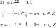 3)\; \; sin\frac{\pi x}{3}=0,5\\\\\frac{\pi x}{3}=(-1)^{n}\frac{\pi}{6}+\pi n,\; n\in Z\\\\x=(-1)^{n}\cdot \frac{1}{2}+3n\; ,\; n\in Z