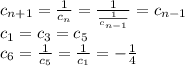 c_{n+1}={1\over c_n}={1\over{1\over c_{n-1}}}=c_{n-1}\\c_1=c_3=c_5\\c_6={1\over c_5}={1\over c_1}=-{1\over4}