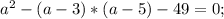 a^{2} -(a-3)*(a-5)-49=0;&#10;