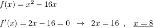 f(x)=x^2-16x\\\\f'(x)=2x-16=0\; \; \to \; \; 2x=16\; \; ,\; \; \; \underline {x=8}