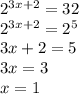 2^{3x+2}=32 \\&#10;2^{3x+2}=2^5 \\&#10;3x+2=5 \\&#10;3x=3 \\&#10;x=1