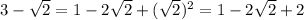 3-\sqrt{2} =1-2\sqrt{2} +(\sqrt{2} )^2=1-2\sqrt{2}+2