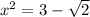 x^{2} =3-\sqrt{2}