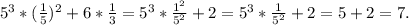 5^3*( \frac{1}{5} )^2+6* \frac{1}{3} =5^3* \frac{1^2}{5^2} +2=5^3* \frac{1}{5^2}+2=5+2=7.