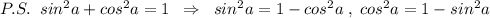 P.S.\; \; sin^2a+cos^2a=1\; \; \Rightarrow \; \; sin^2a=1-c os^2a\; ,\; cos^2a=1-sin^2a