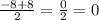 \frac{-8+8}{2} = \frac{0}{2} = 0