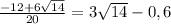 \frac{-12+6 \sqrt{14}}{20} = 3 \sqrt{14} - 0,6