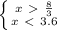 \left \{ {{x\ \textgreater \ \frac{8}{3} } \atop {x\ \textless \ 3.6}} \right.