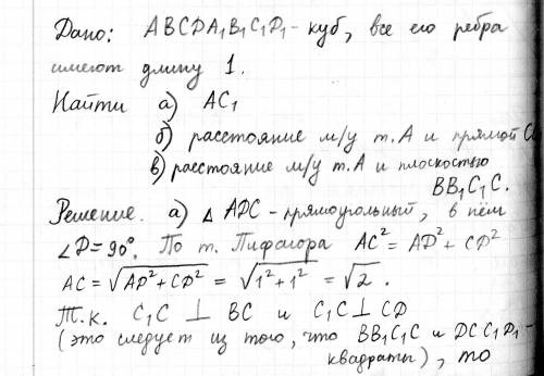 Вединичном кубе a…d1 найдите расстояние между вершиной a и: а) вершиной c1; б) ребром cc1; в) гранью