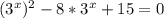 ( 3^{x} ) ^{2} -8* 3^{x} +15=0