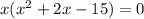 x(x^2 + 2x - 15)=0