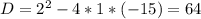 D=2^2-4*1*(-15)=64