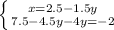 \left \{ {{x=2.5-1.5y} \atop {7.5-4.5y-4y=-2}} \right.