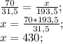 \frac{70}{31,5}= \frac{x}{193,5} ; \\&#10;x = \frac{70*193,5}{31,5} ; \\&#10;x = 430;