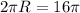 2 \pi R=16 \pi