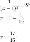 \dfrac{1}{(x-1)^3} =8^4\\ \\ x-1= \dfrac{1}{16} \\ \\ \\ x= \dfrac{17}{16}