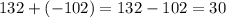 132+(-102)=132-102=30