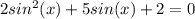 2sin^2(x) + 5sin(x) + 2 = 0&#10;