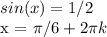 sin(x) = 1/2&#10;&#10;x = \pi /6 + 2 \pi k