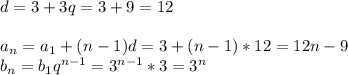 d=3+3q=3+9=12\\\\a_n=a_1+(n-1)d=3+(n-1)*12=12n-9\\b_n=b_1q^{n-1}=3^{n-1}*3=3^n