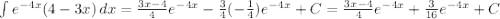 \int e^{-4x}(4-3x)\, dx=\frac{3x-4}{4}e^{-4x}-\frac{3}{4}(-\frac{1}{4})e^{-4x}+C=&#10;\frac{3x-4}{4}e^{-4x}+\frac{3}{16}e^{-4x}+C