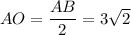 AO= \dfrac{AB}{2} =3 \sqrt{2}