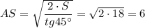 AS= \sqrt{ \dfrac{2\cdot S}{tg45а} } = \sqrt{2\cdot 18} =6