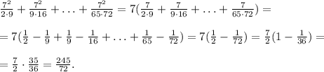 \frac{7^2}{2\cdot 9} + \frac{7^2}{9\cdot 16}+\ldots+\frac{7^2}{65\cdot 72}=7(\frac{7}{2\cdot 9} + \frac{7}{9\cdot 16}+\ldots+\frac{7}{65\cdot 72}) = \\ \\=7(\frac{1}{2}-\frac{1}{9}+\frac{1}{9}-\frac{1}{16}+\ldots +\frac{1}{65}-\frac{1}{72})=7(\frac{1}{2}-\frac{1}{72})=\frac{7}{2}(1-\frac{1}{36})=\\ \\=\frac{7}{2}\cdot\frac{35}{36}=\frac{245}{72}.