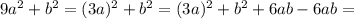 9a^{2} + b^{2} = (3a)^{2}+ b^{2} = (3a)^{2}+ b^{2} +6ab -6ab=&#10;