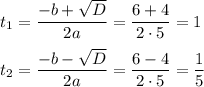 t_1= \dfrac{-b+ \sqrt{D} }{2a} = \dfrac{6+4}{2\cdot5} =1\\ \\ t_2= \dfrac{-b- \sqrt{D} }{2a} = \dfrac{6-4}{2\cdot5} = \dfrac{1}{5}