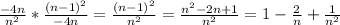 \frac{-4n}{n^2}* \frac{(n-1)^2}{-4n}= \frac{(n-1)^2}{n^2}= \frac{n^2-2n+1}{n^2}=1- \frac{2}{n}+ \frac{1}{n^2}