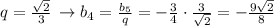 q=\frac{\sqrt{2}}{3}\,\rightarrow b_4=\frac{b_5}{q}=-\frac{3}{4}\cdot\frac{3}{\sqrt{2}}=-\frac{9\sqrt{2}}{8}