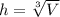 h = \sqrt[3]{V}