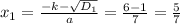 x_{1} = \frac{-k- \sqrt{ D_{1} } }{a} = \frac{6-1}{7} = \frac{5}{7}